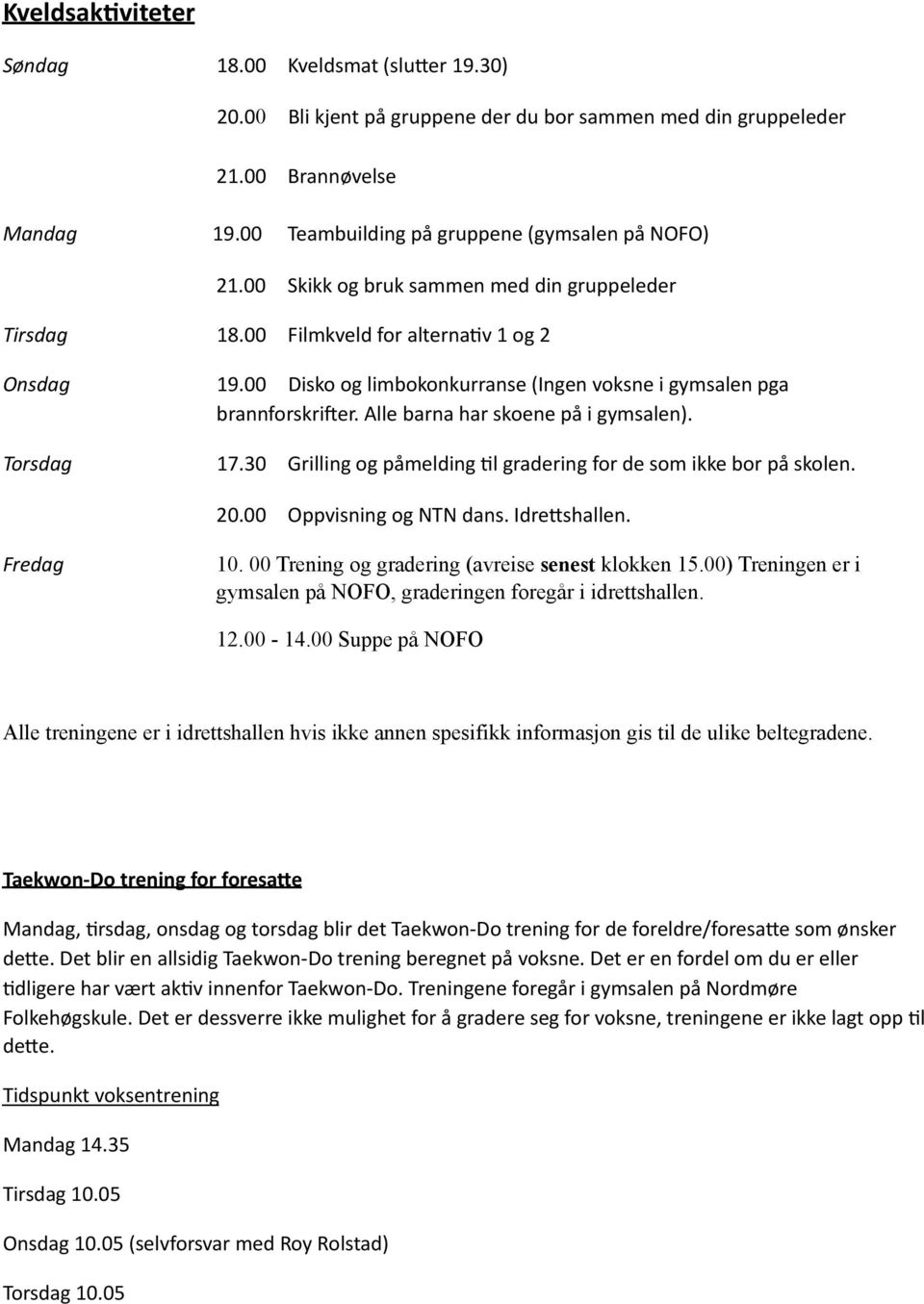 Alle barna har skoene på i gymsalen). Torsdag 17.30 Grilling og påmelding 3l gradering for de som ikke bor på skolen. 20.00 Oppvisning og NTN dans. IdreZshallen. Fredag 10.