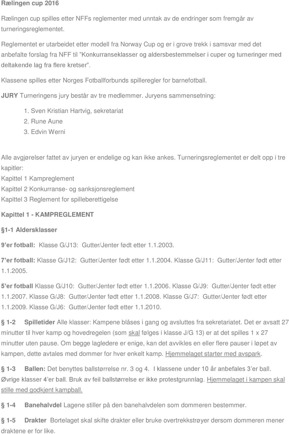 deltakende lag fra flere kretser. Klassene spilles etter Norges Fotballforbunds spilleregler for barnefotball. JURY Turneringens jury består av tre medlemmer. Juryens sammensetning: 1.