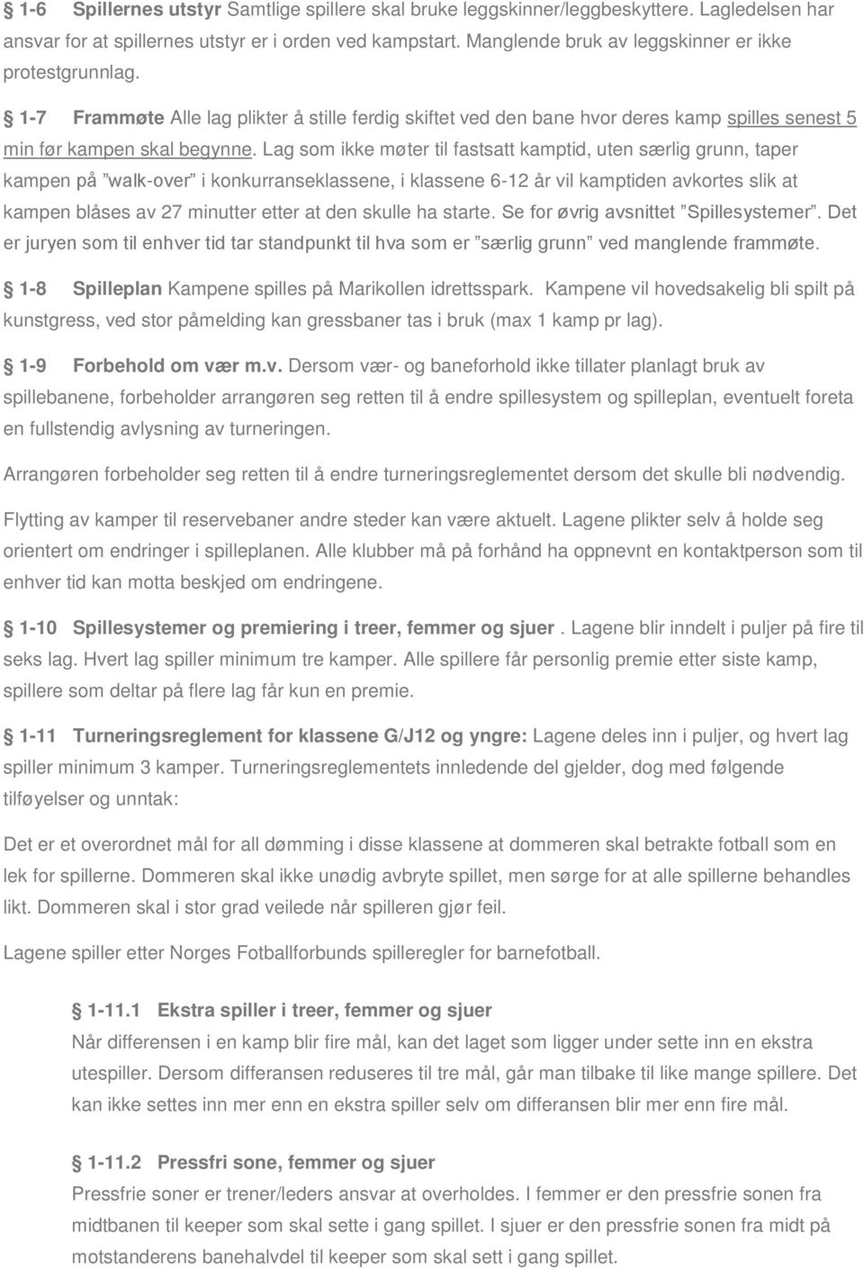 Lag som ikke møter til fastsatt kamptid, uten særlig grunn, taper kampen på walk-over i konkurranseklassene, i klassene 6-12 år vil kamptiden avkortes slik at kampen blåses av 27 minutter etter at