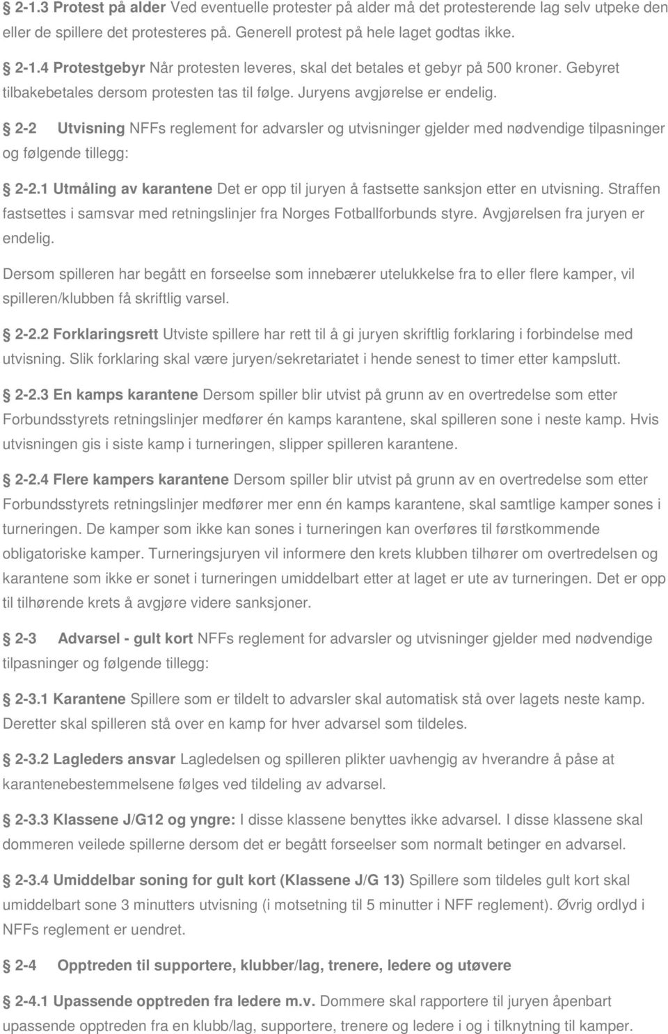 2-2 Utvisning NFFs reglement for advarsler og utvisninger gjelder med nødvendige tilpasninger og følgende tillegg: 2-2.