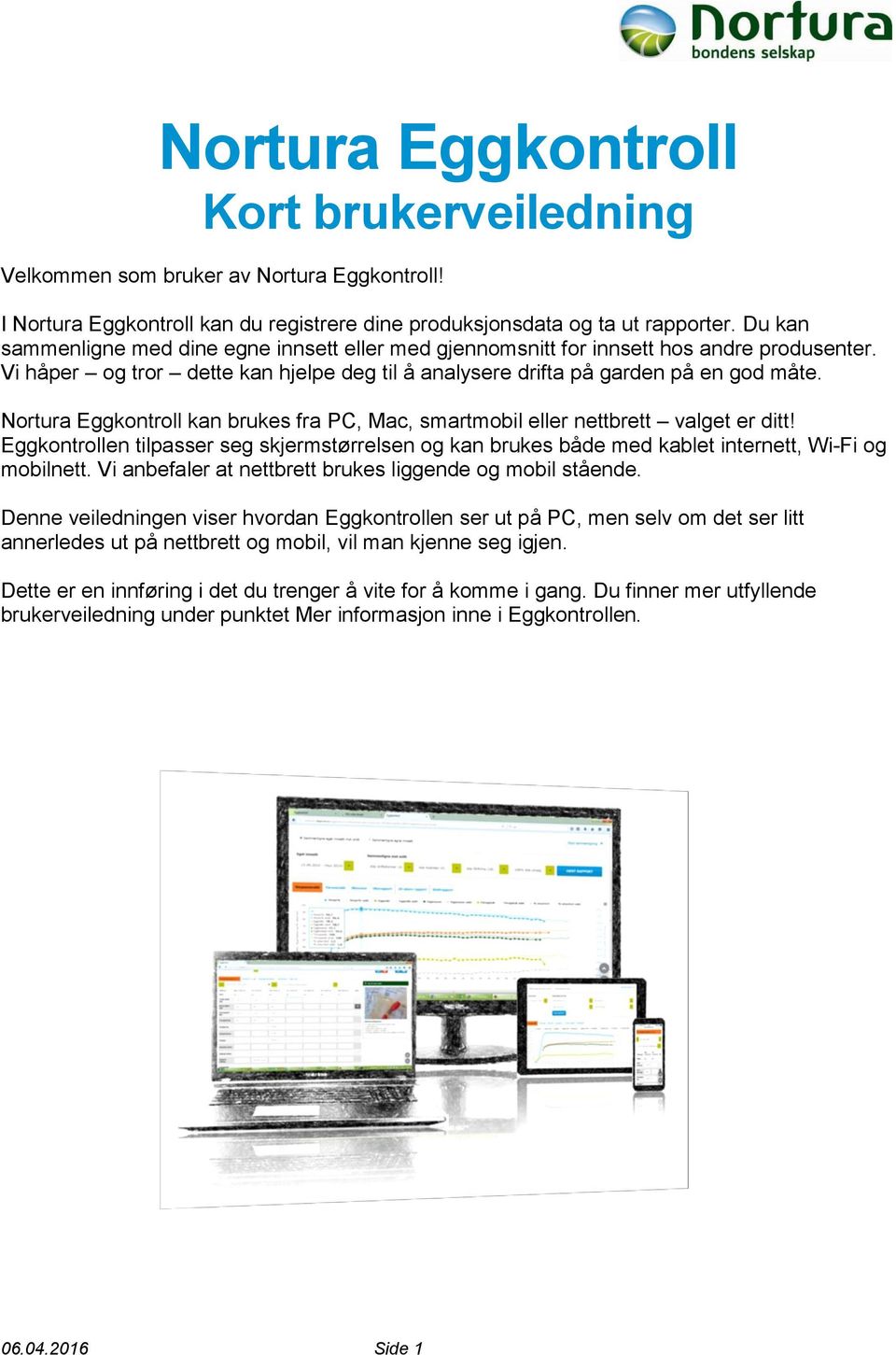 Nortura Eggkontroll kan brukes fra PC, Mac, smartmobil eller nettbrett valget er ditt! Eggkontrollen tilpasser seg skjermstørrelsen og kan brukes både med kablet internett, Wi-Fi og mobilnett.