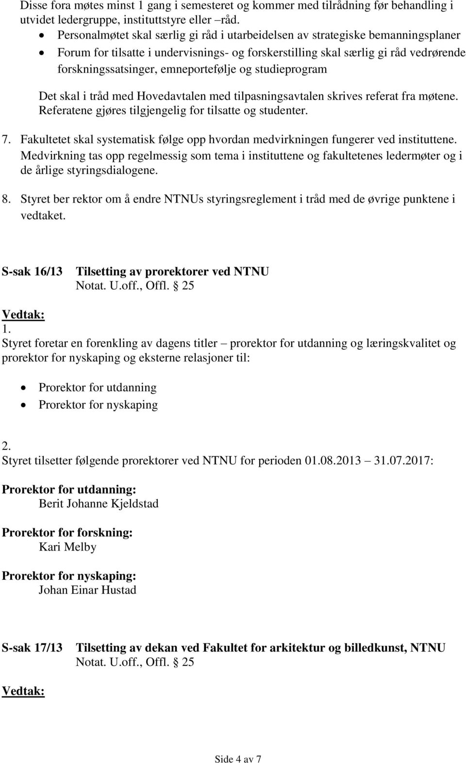 emneportefølje og studieprogram Det skal i tråd med Hovedavtalen med tilpasningsavtalen skrives referat fra møtene. Referatene gjøres tilgjengelig for tilsatte og studenter. 7.