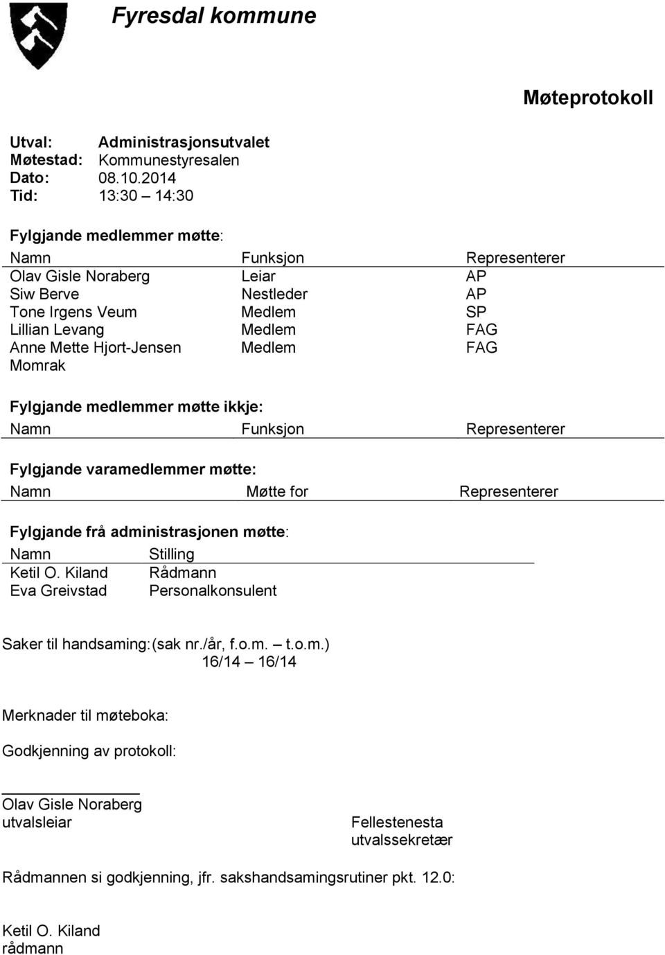 Hjort-Jensen Momrak Medlem FAG Fylgjande medlemmer møtte ikkje: Namn Funksjon Representerer Fylgjande varamedlemmer møtte: Namn Møtte for Representerer Fylgjande frå administrasjonen møtte: Namn