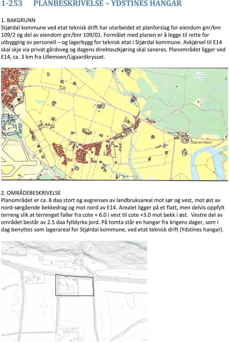 Avkjørsel til E14 skal skje via privat gårdsveg og dagens direkteutkjøring skal saneres. Planområdet ligger ved E14, ca. 3 km fra Lillemoen/Ligaardkrysset. 2. OMRÅDEBESKRIVELSE Planområdet er ca.