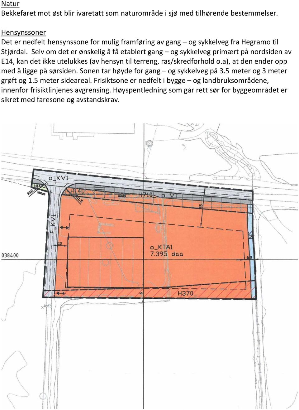 Selv om det er ønskelig å få etablert gang og sykkelveg primært på nordsiden av E14, kan det ikke utelukkes (av hensyn til terreng, ras/skredforhold o.