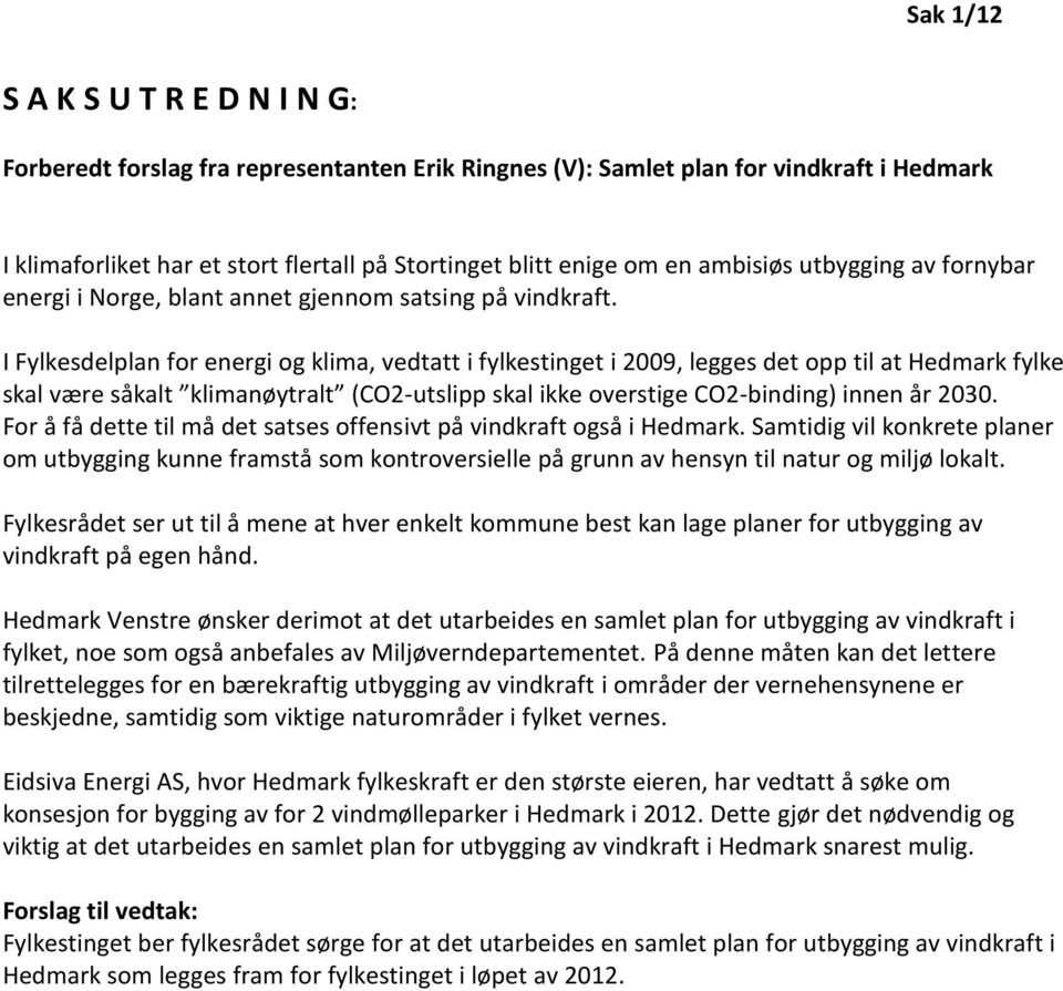 I Fylkesdelplan for energi og klima, vedtatt i fylkestinget i 2009, legges det opp til at Hedmark fylke skal være såkalt klimanøytralt (CO2-utslipp skal ikke overstige CO2-binding) innen år 2030.