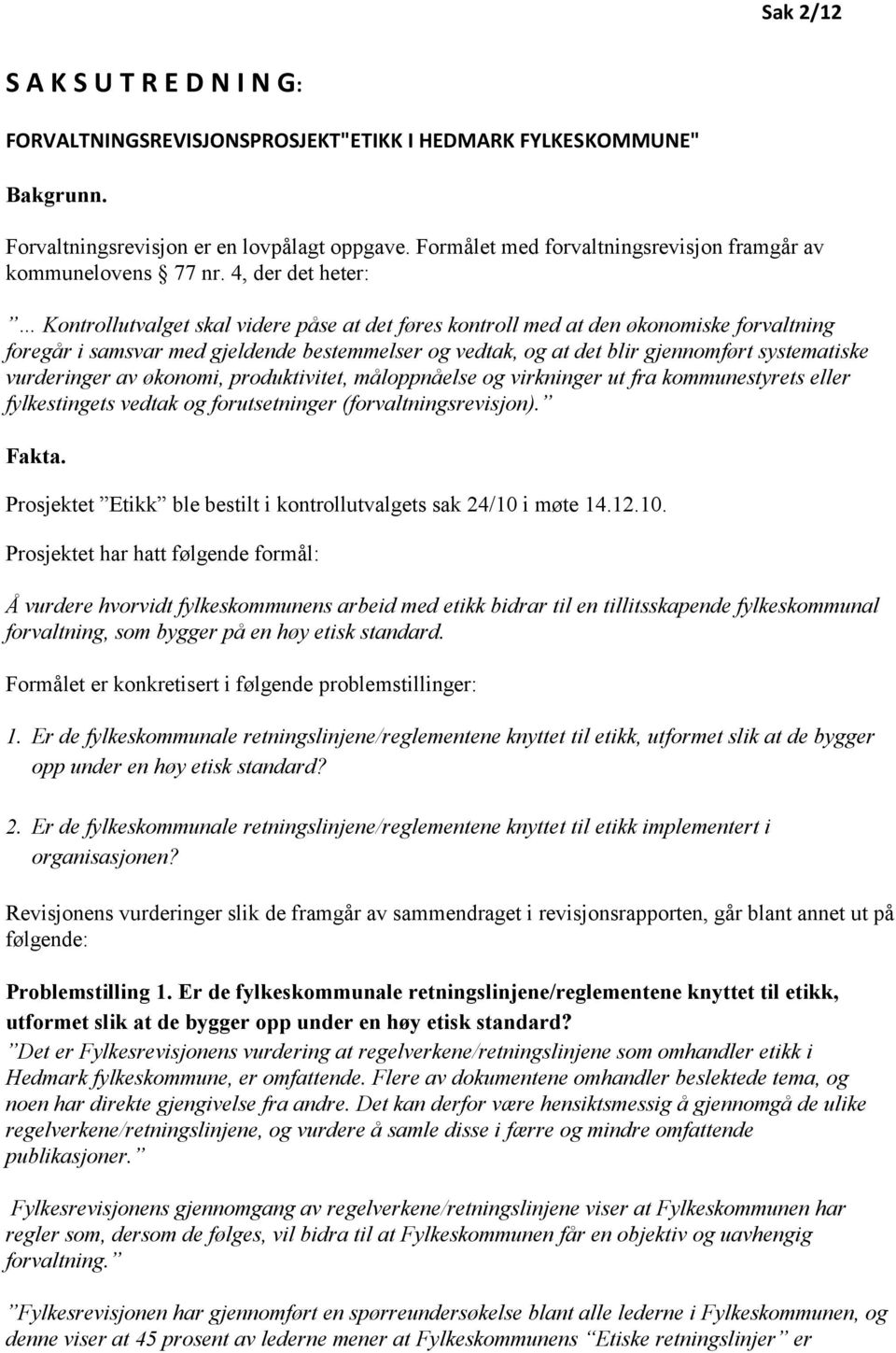 4, der det heter: Kontrollutvalget skal videre påse at det føres kontroll med at den økonomiske forvaltning foregår i samsvar med gjeldende bestemmelser og vedtak, og at det blir gjennomført