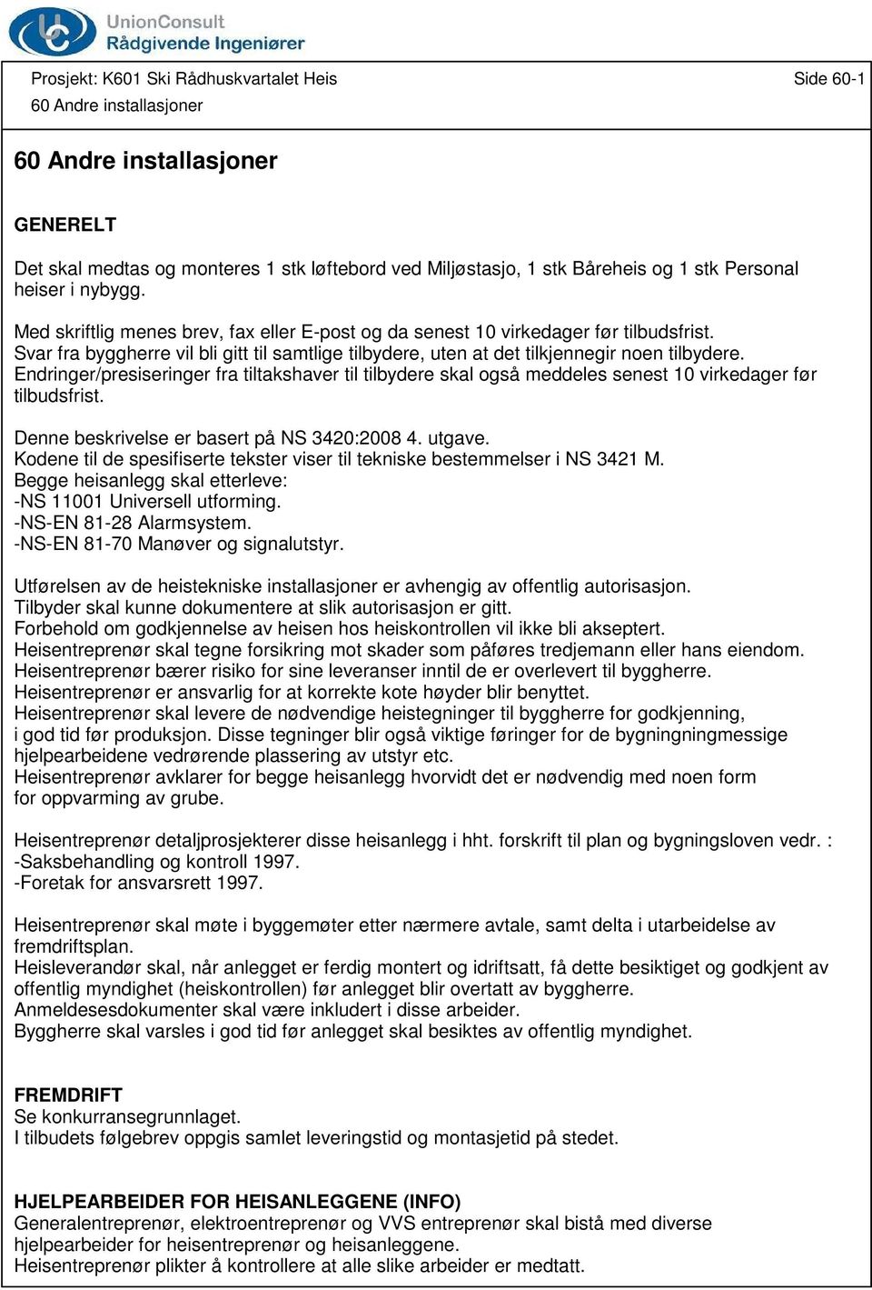 Endringer/presiseringer fra tiltakshaver til tilbydere skal også meddeles senest 10 virkedager før tilbudsfrist. Denne beskrivelse er basert på NS 3420:2008 4. utgave.