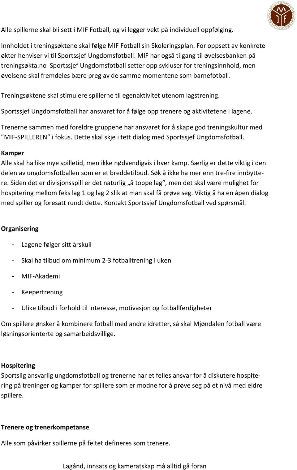 no Sportssjef Ungdomsfotball setter opp sykluser for treningsinnhold, men øvelsene skal fremdeles bære preg av de samme momentene som barnefotball.