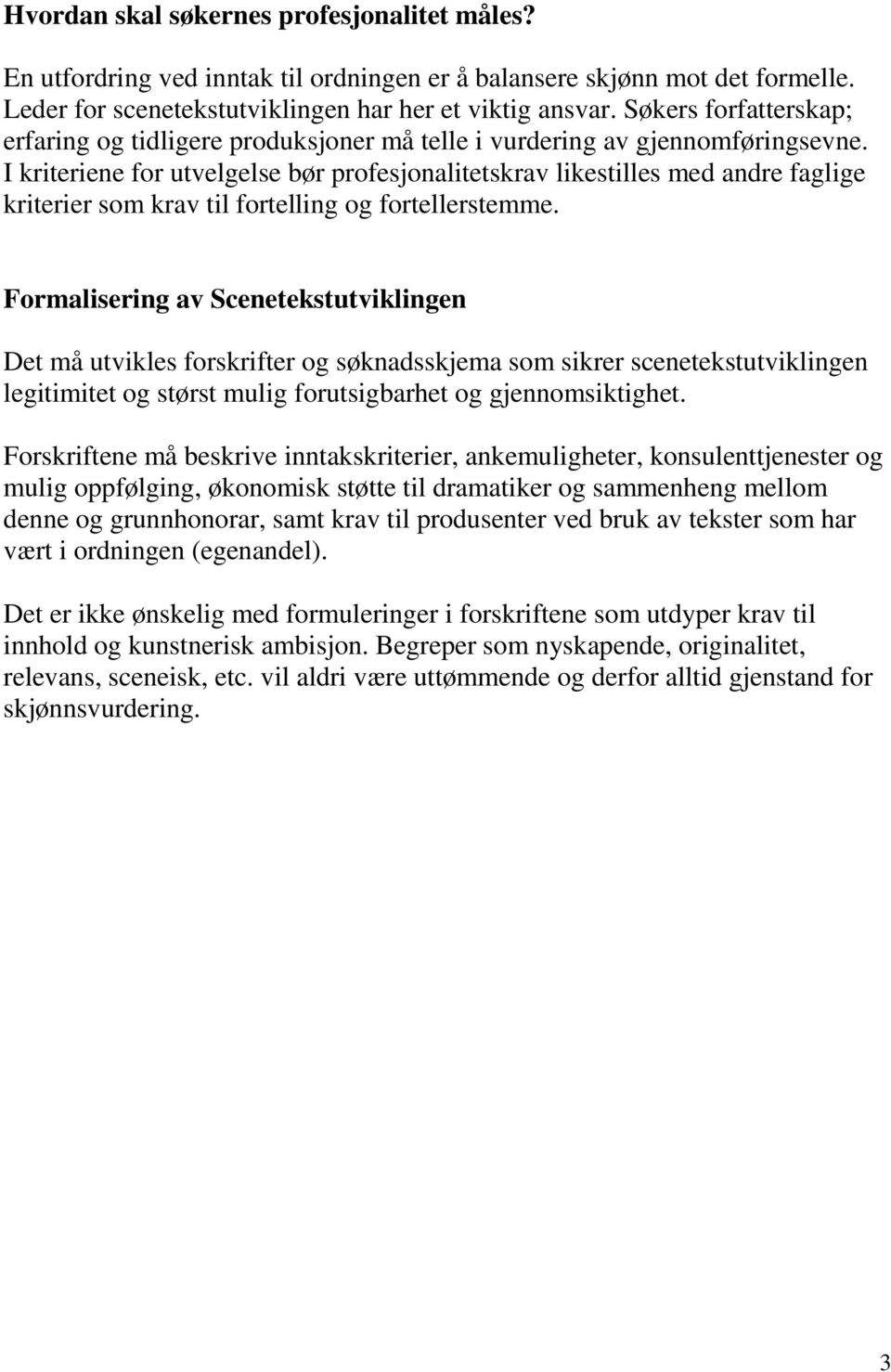 I kriteriene for utvelgelse bør profesjonalitetskrav likestilles med andre faglige kriterier som krav til fortelling og fortellerstemme.