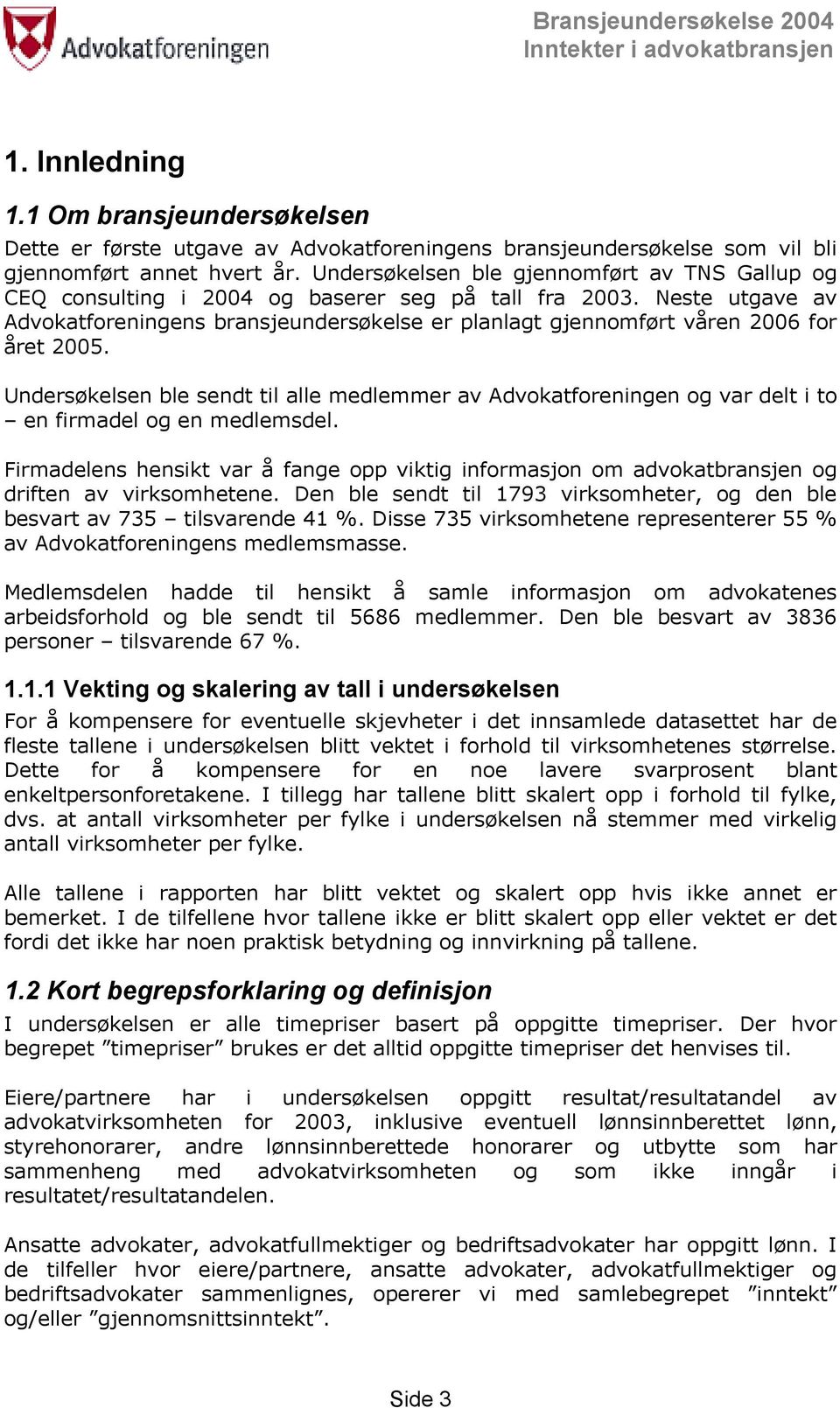 Neste utgave av Advokatforeningens bransjeundersøkelse er planlagt gjennomført våren 2006 for året 2005.