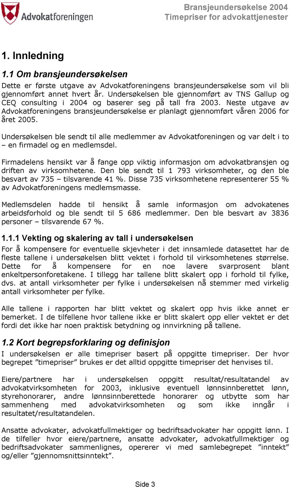 Undersøkelsen ble gjennomført av TNS Gallup og CEQ consulting i 2004 og baserer seg på tall fra 2003.