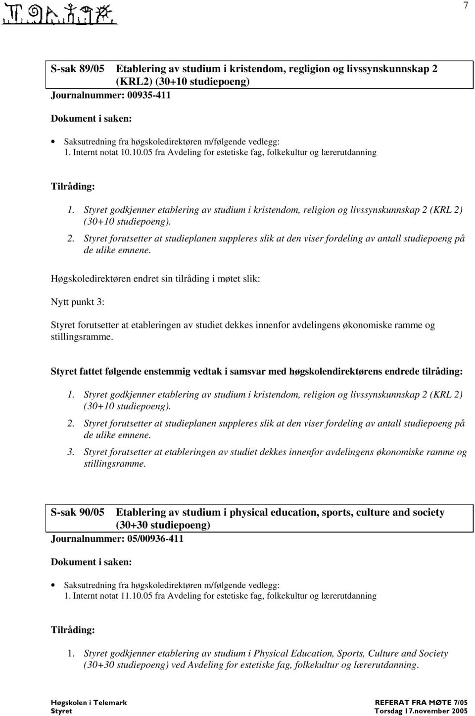 Nytt punkt 3: forutsetter at etableringen av studiet dekkes innenfor avdelingens økonomiske ramme og fattet følgende enstemmig vedtak i samsvar med høgskolendirektørens endrede tilråding: 1.  3.