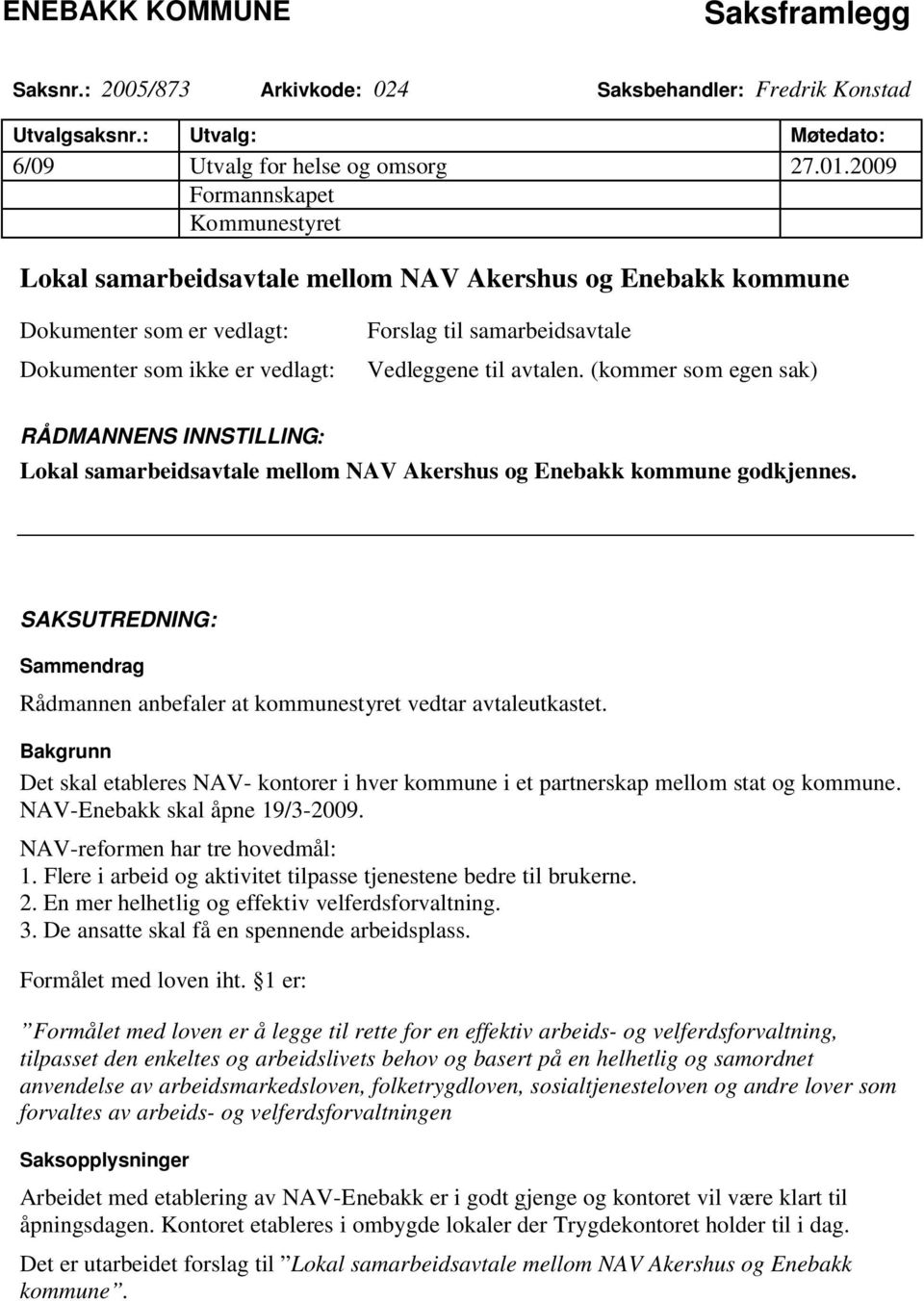 avtalen. (kommer som egen sak) RÅDMANNENS INNSTILLING: Lokal samarbeidsavtale mellom NAV Akershus og Enebakk kommune godkjennes.