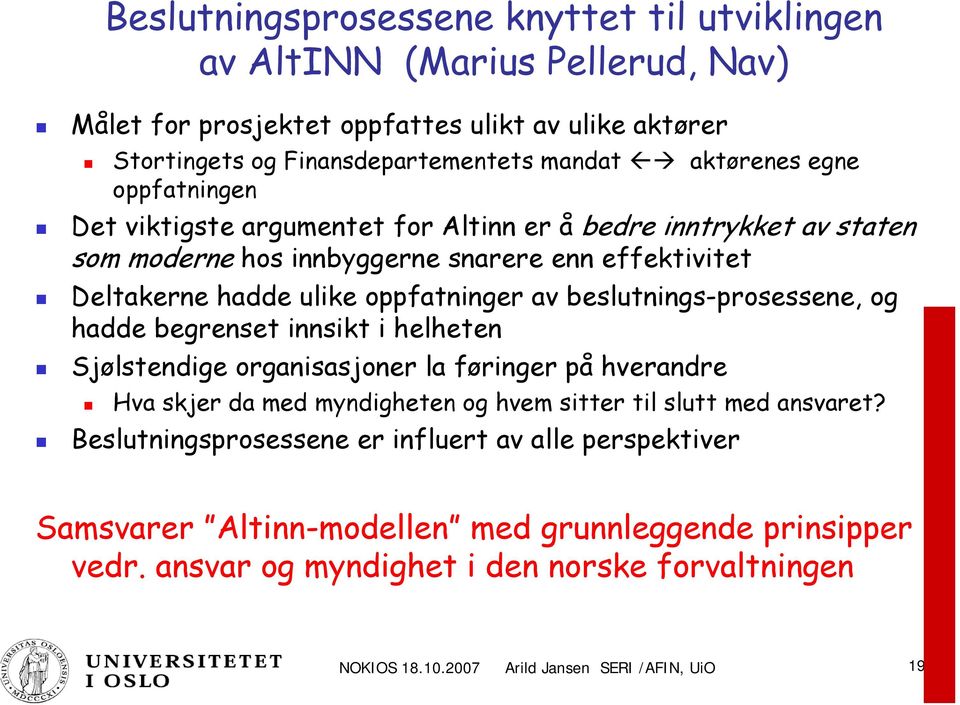 beslutnings-prosessene, og hadde begrenset innsikt i helheten Sjølstendige organisasjoner la føringer på hverandre Hva skjer da med myndigheten og hvem sitter til slutt med ansvaret?