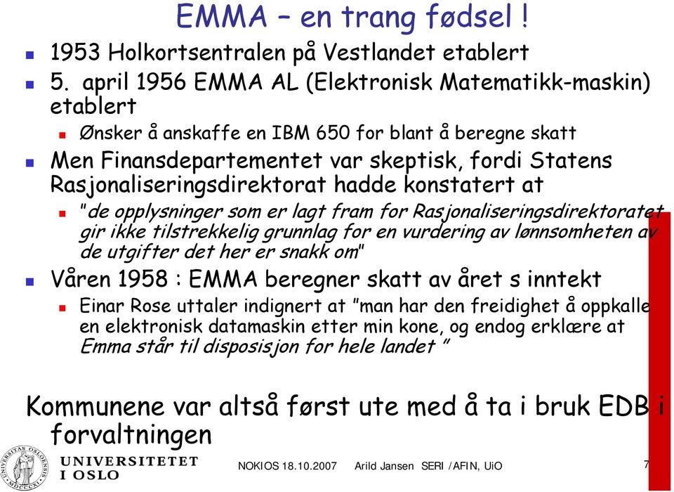 hadde konstatert at de opplysninger som er lagt fram for Rasjonaliseringsdirektoratet gir ikke tilstrekkelig grunnlag for en vurdering av lønnsomheten av de utgifter det her er snakk om Våren 1958