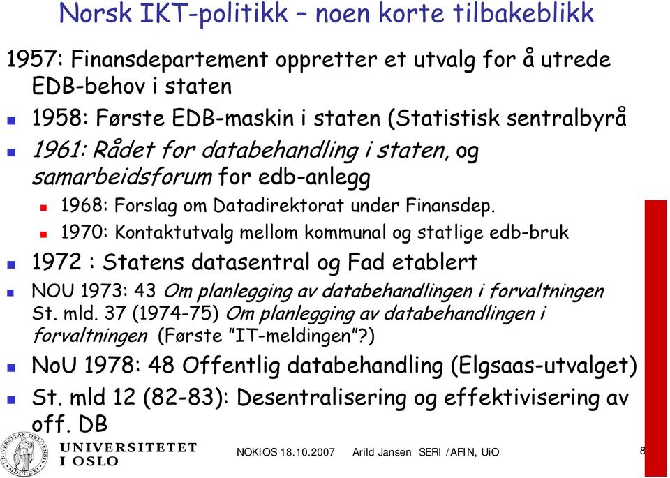 1970: Kontaktutvalg mellom kommunal og statlige edb-bruk 1972 : Statens datasentral og Fad etablert NOU 1973: 43 Om planlegging av databehandlingen i forvaltningen St. mld.
