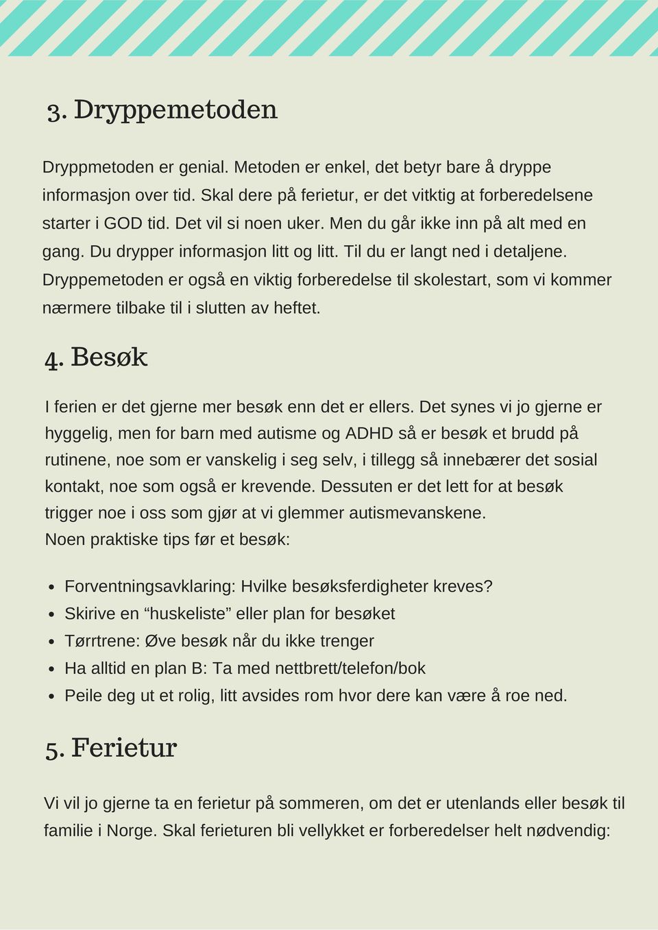 Dryppemetoden er også en viktig forberedelse til skolestart, som vi kommer nærmere tilbake til i slutten av heftet. 4. Besøk I ferien er det gjerne mer besøk enn det er ellers.