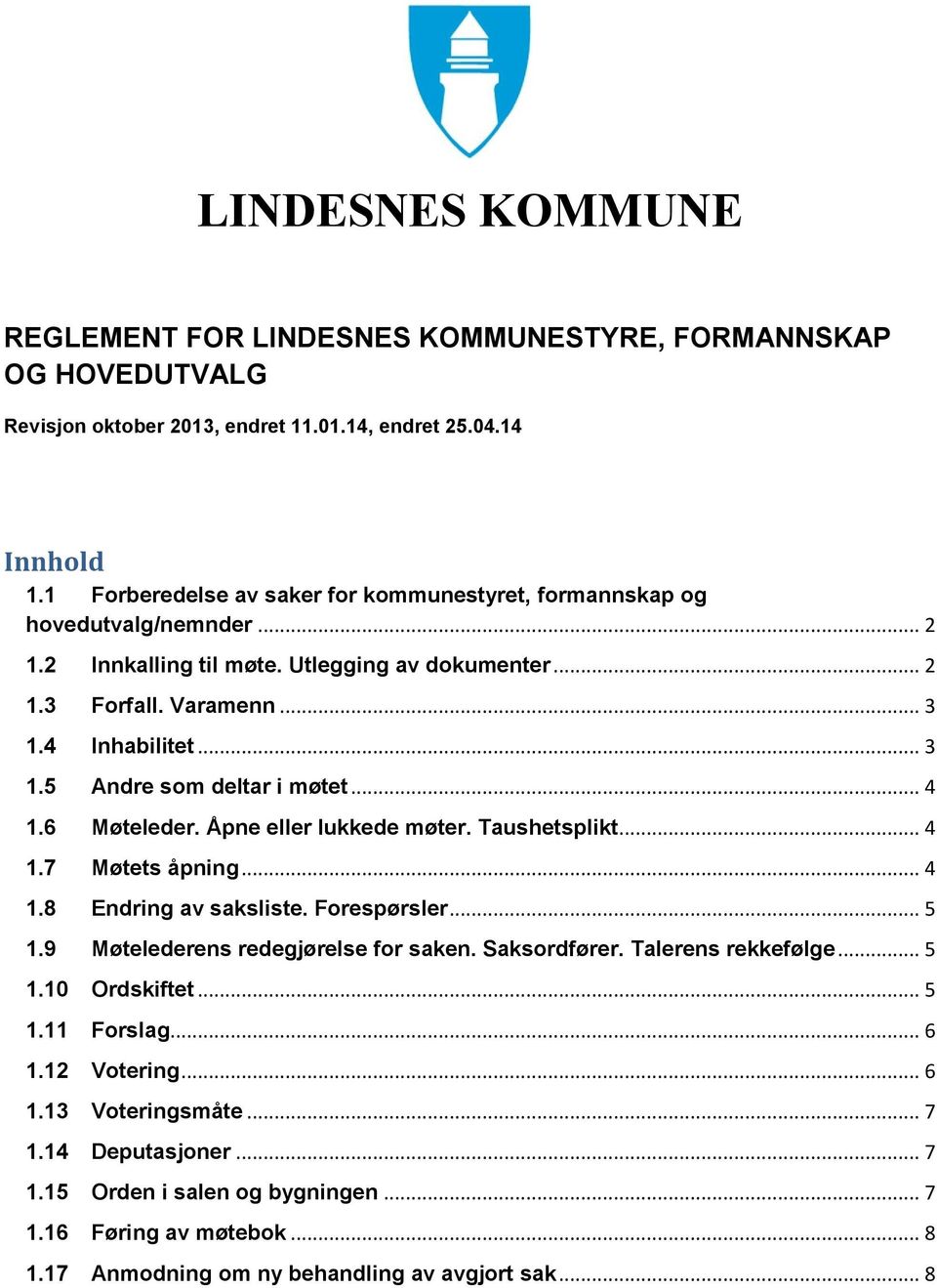 .. 4 1.6 Møteleder. Åpne eller lukkede møter. Taushetsplikt... 4 1.7 Møtets åpning... 4 1.8 Endring av saksliste. Forespørsler... 5 1.9 Møtelederens redegjørelse for saken. Saksordfører.