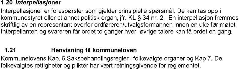 En interpellasjon fremmes skriftlig av en representant overfor ordføreren/utvalgsformannen innen en uke før møtet.