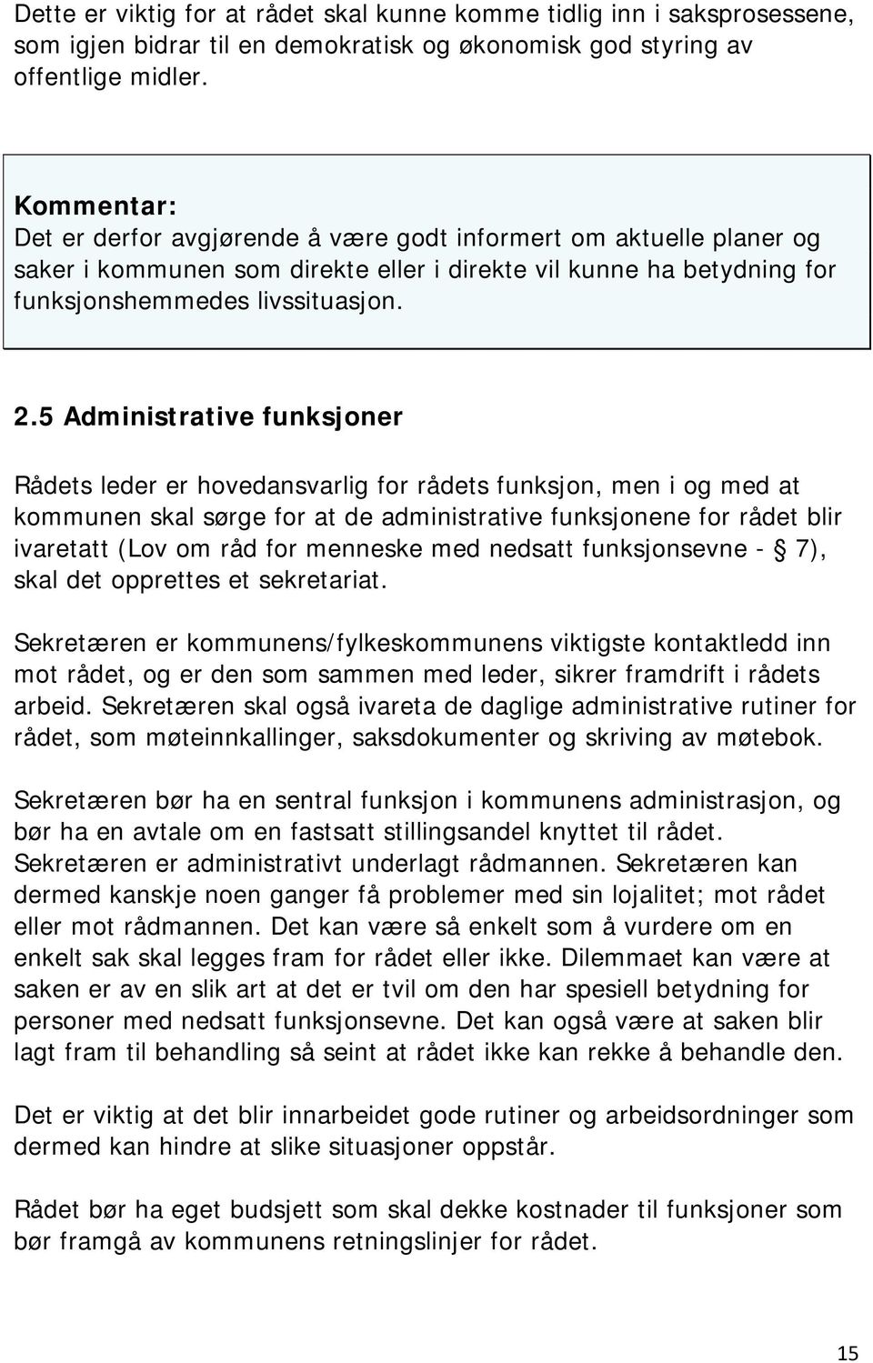 5 Administrative funksjoner Rådets leder er hovedansvarlig for rådets funksjon, men i og med at kommunen skal sørge for at de administrative funksjonene for rådet blir ivaretatt (Lov om råd for