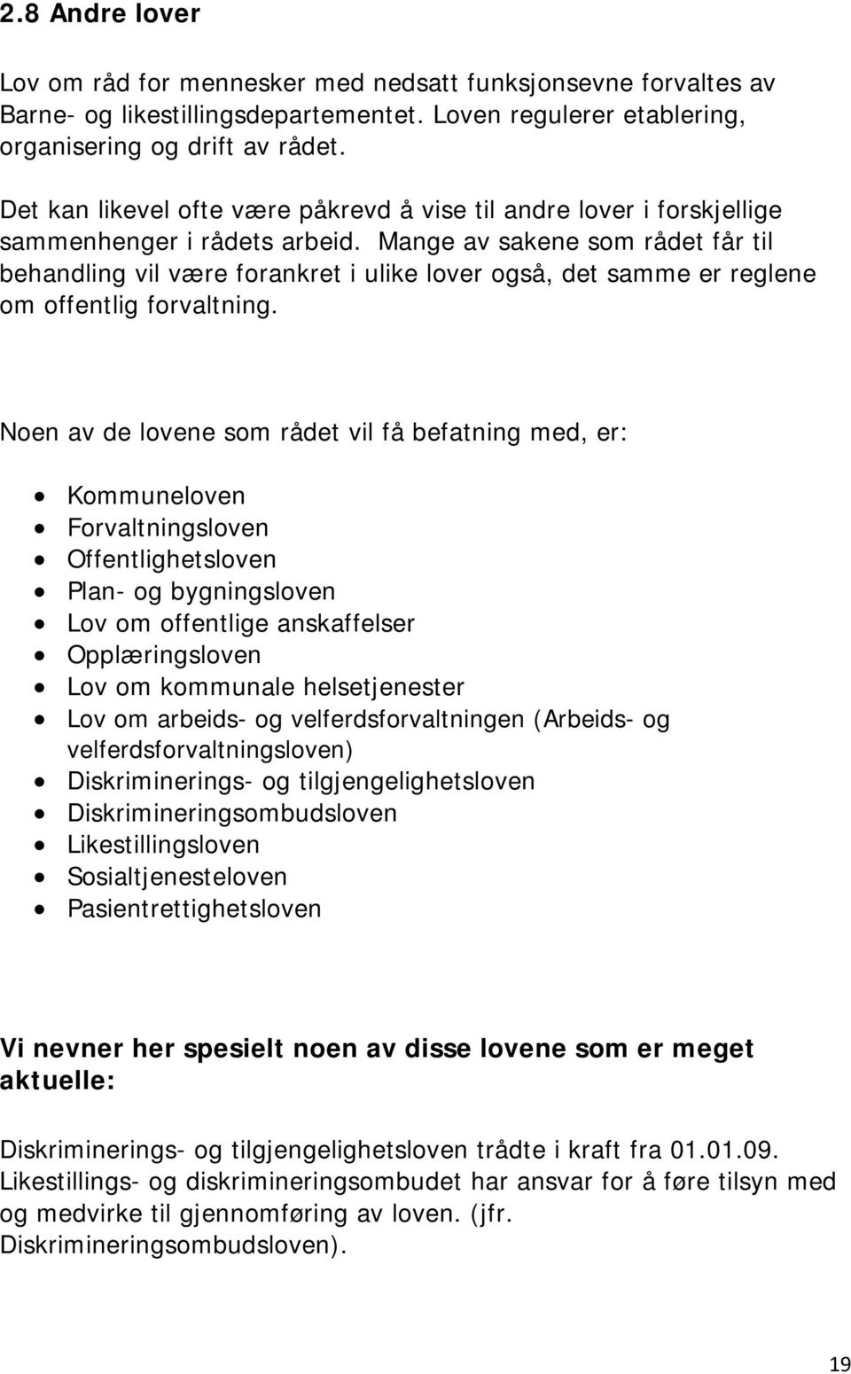 Mange av sakene som rådet får til behandling vil være forankret i ulike lover også, det samme er reglene om offentlig forvaltning.