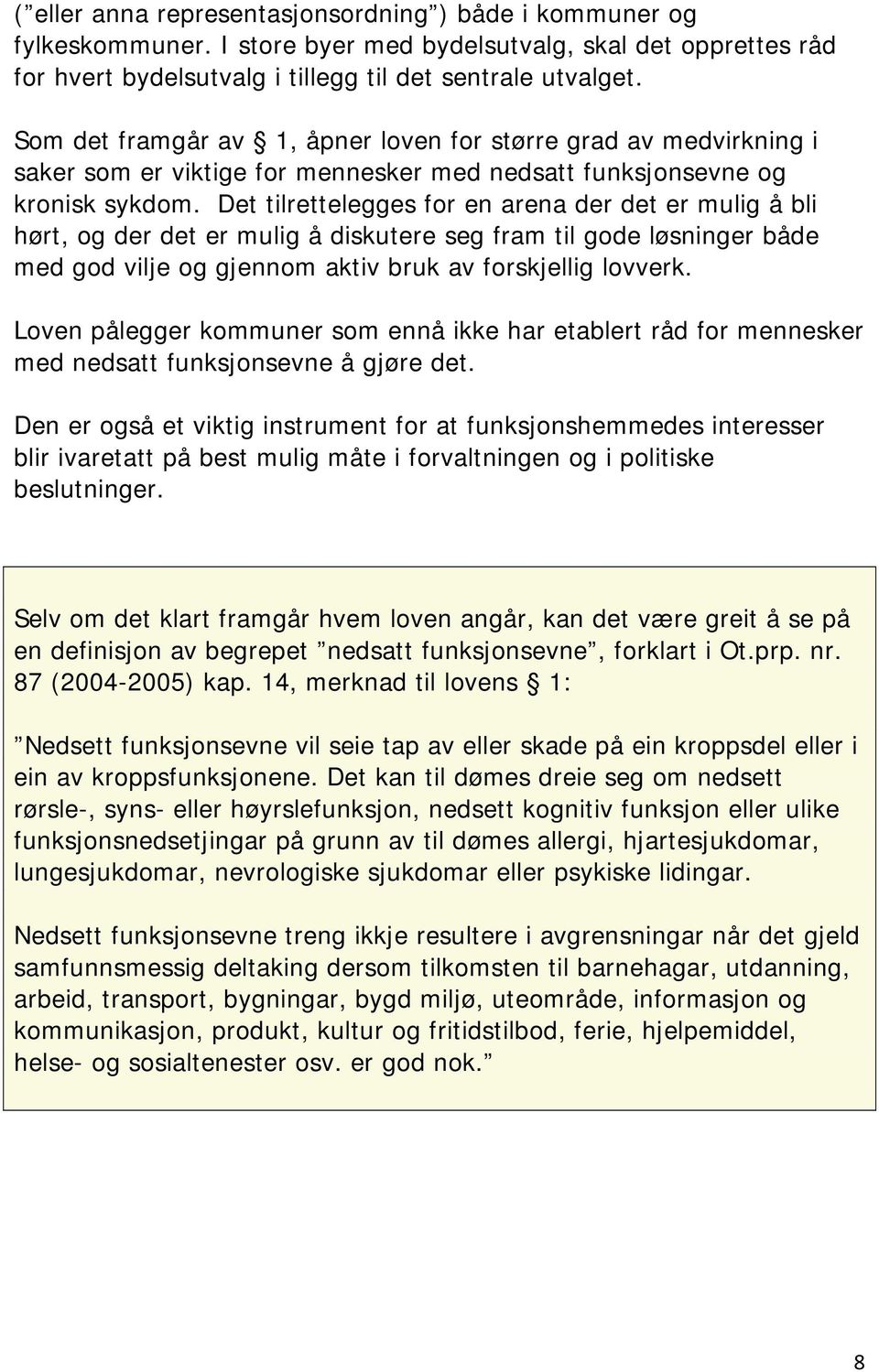 Det tilrettelegges for en arena der det er mulig å bli hørt, og der det er mulig å diskutere seg fram til gode løsninger både med god vilje og gjennom aktiv bruk av forskjellig lovverk.