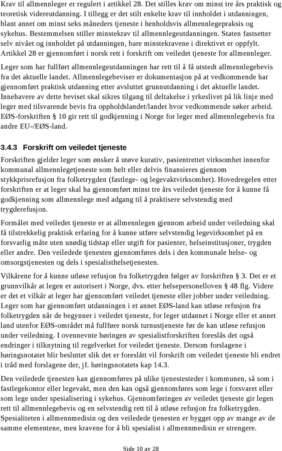 Bestemmelsen stiller minstekrav til allmennlegeutdanningen. Staten fastsetter selv nivået og innholdet på utdanningen, bare minstekravene i direktivet er oppfylt.