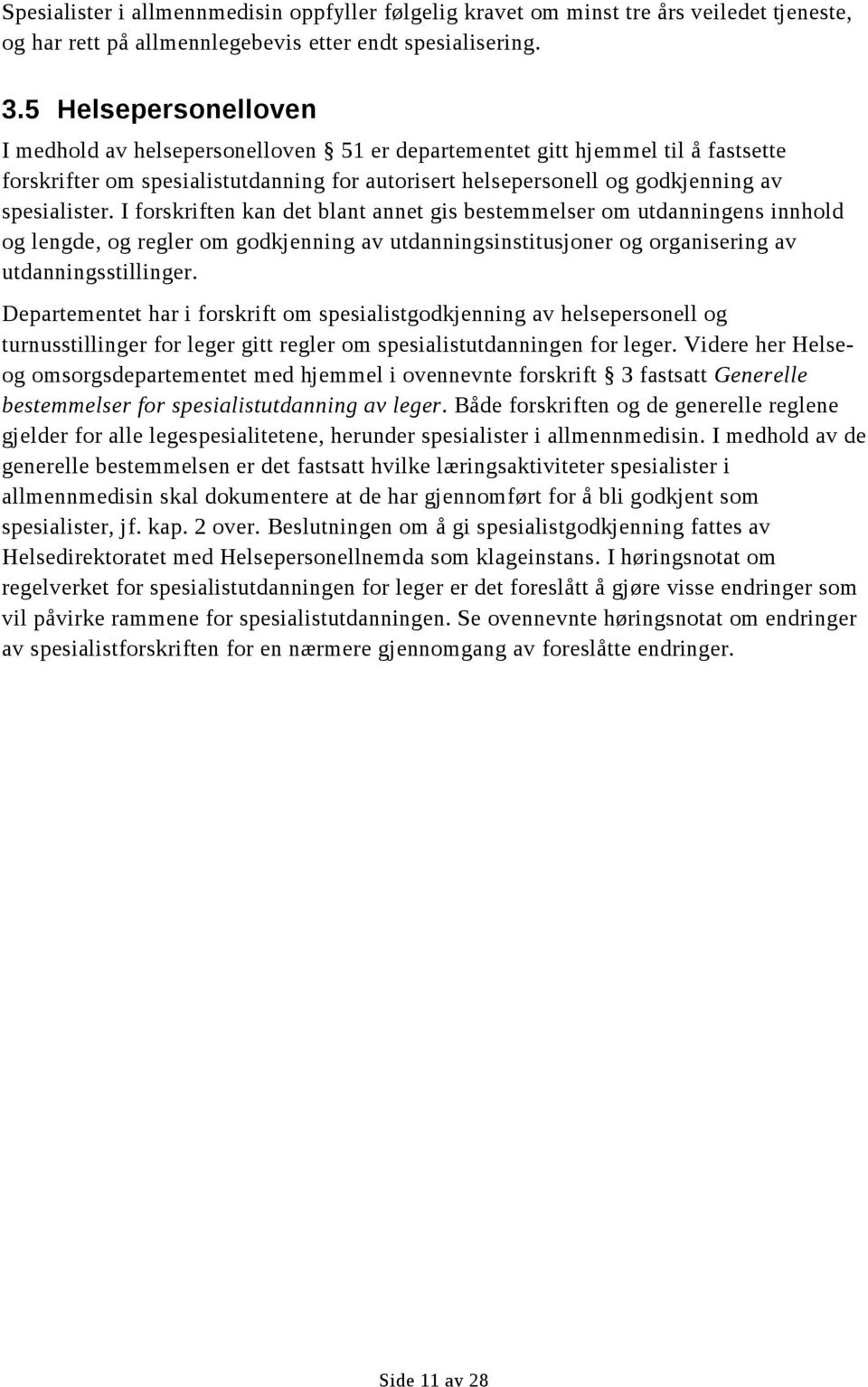 I forskriften kan det blant annet gis bestemmelser om utdanningens innhold og lengde, og regler om godkjenning av utdanningsinstitusjoner og organisering av utdanningsstillinger.