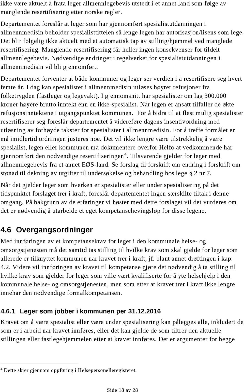 Det blir følgelig ikke aktuelt med et automatisk tap av stilling/hjemmel ved manglede resertifisering. Manglende resertifisering får heller ingen konsekvenser for tildelt allmennlegebevis.