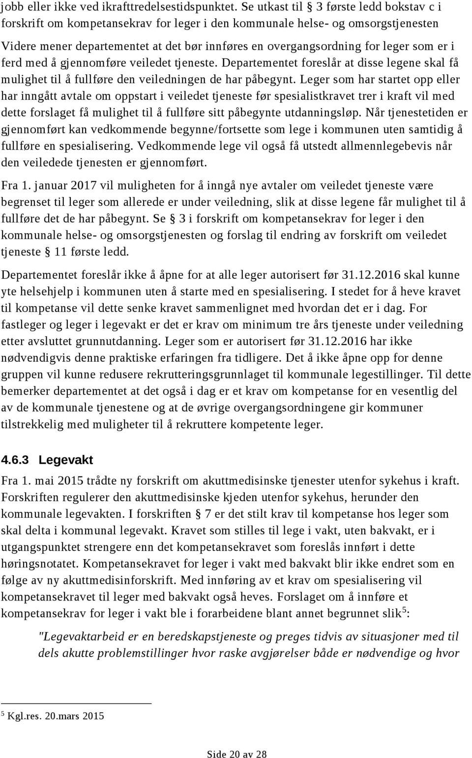 som er i ferd med å gjennomføre veiledet tjeneste. Departementet foreslår at disse legene skal få mulighet til å fullføre den veiledningen de har påbegynt.