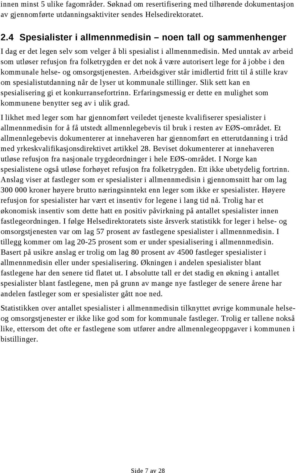 Med unntak av arbeid som utløser refusjon fra folketrygden er det nok å være autorisert lege for å jobbe i den kommunale helse- og omsorgstjenesten.