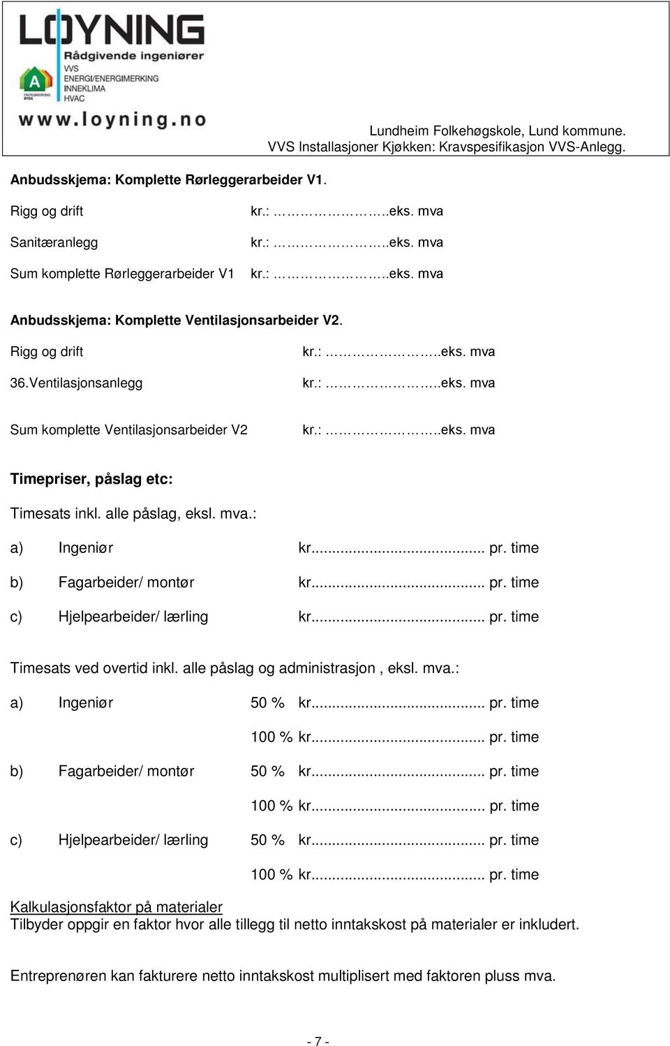 .. pr. time Timesats ved overtid inkl. alle påslag og administrasjon, eksl. mva.: a) Ingeniør 50 % kr... pr. time 100 % kr... pr. time b) Fagarbeider/ montør 50 % kr... pr. time 100 % kr... pr. time c) Hjelpearbeider/ lærling 50 % kr.