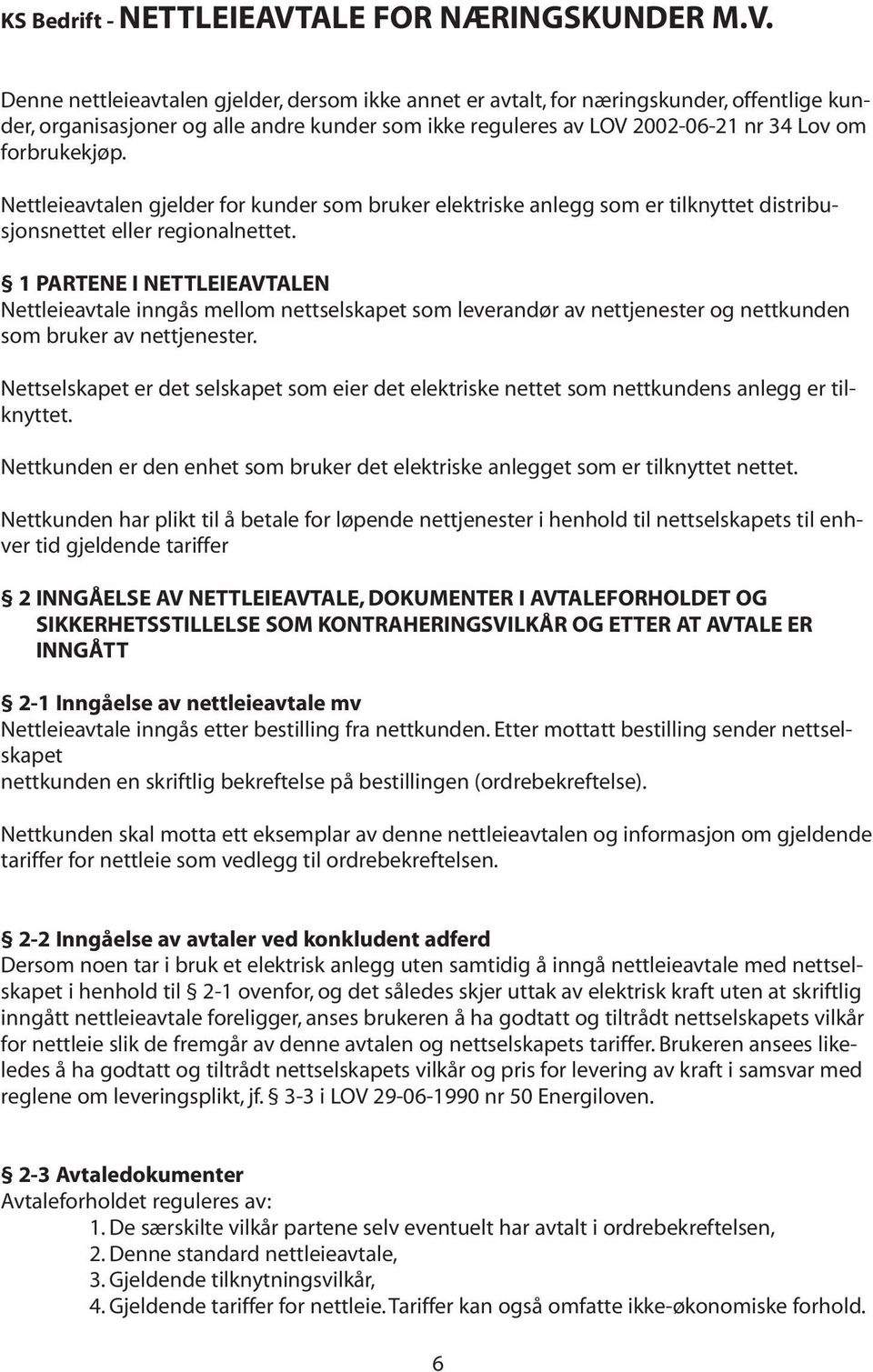 Denne nettleieavtalen gjelder, dersom ikke annet er avtalt, for næringskunder, offentlige kunder, organisasjoner og alle andre kunder som ikke reguleres av LOV 2002-06-21 nr 34 Lov om forbrukekjøp.