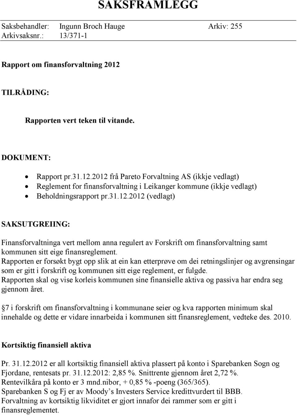 2012 frå Pareto Forvaltning AS (ikkje vedlagt) Reglement for finansforvaltning i Leikanger kommune (ikkje vedlagt) Beholdningsrapport pr.31.12.2012 (vedlagt) SAKSUTGREIING: Finansforvaltninga vert mellom anna regulert av Forskrift om finansforvaltning samt kommunen sitt eige finansreglement.