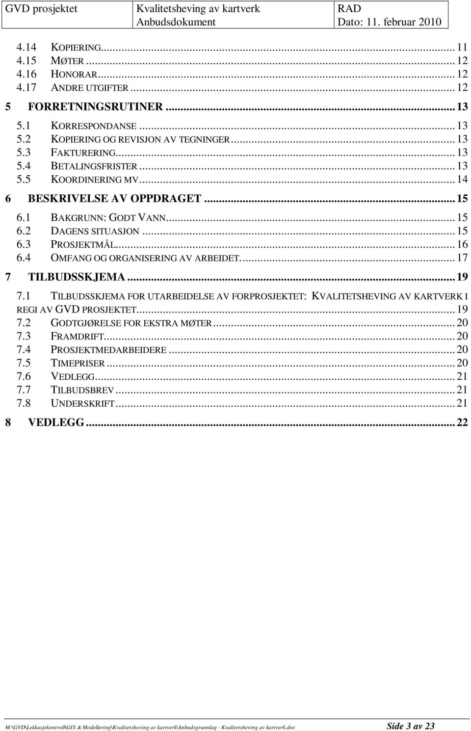 4 OMFANG OG ORGANISERING AV ARBEIDET... 17 7 TILBUDSSKJEMA... 19 7.1 TILBUDSSKJEMA FOR UTARBEIDELSE AV FORPROSJEKTET: KVALITETSHEVING AV KARTVERK I REGI AV GVD PROSJEKTET... 19 7.2 GODTGJØRELSE FOR EKSTRA MØTER.