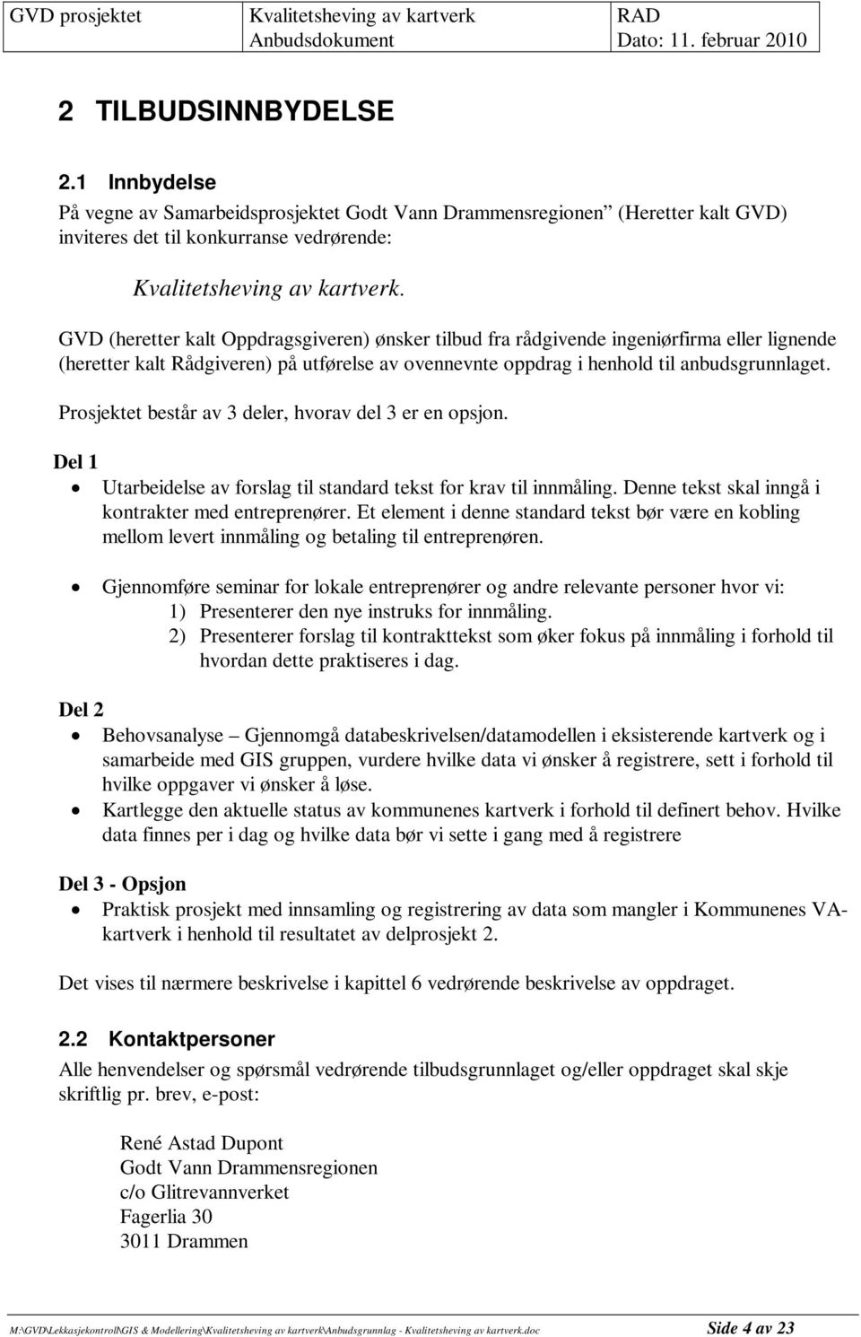 Prosjektet består av 3 deler, hvorav del 3 er en opsjon. Del 1 Utarbeidelse av forslag til standard tekst for krav til innmåling. Denne tekst skal inngå i kontrakter med entreprenører.