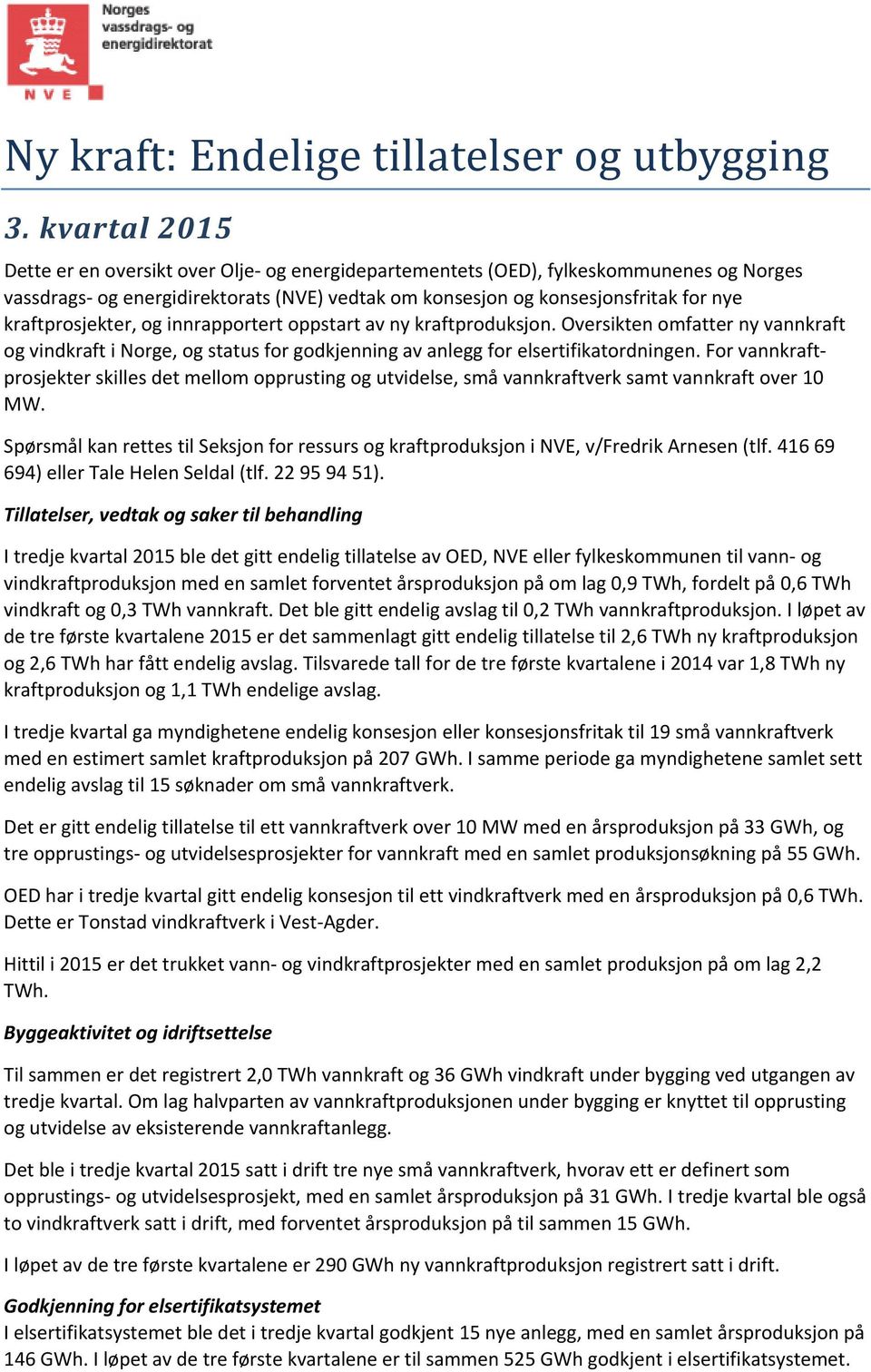 kraftprosjekter, og innrapportert oppstart av ny kraftproduksjon. Oversikten omfatter ny vannkraft og vindkraft i Norge, og status for godkjenning av anlegg for elsertifikatordningen.