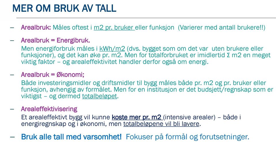 Arealbruk = Økonomi; Både investeringsmidler og driftsmidler til bygg måles både pr. m2 og pr. bruker eller funksjon, avhengig av formålet.