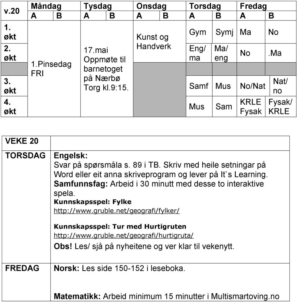 Skriv med heile setningar på Word eller eit anna skriveprogram og lever på It`s Learning. Samfunnsfag: Arbeid i 30 minutt med desse to interaktive spela.