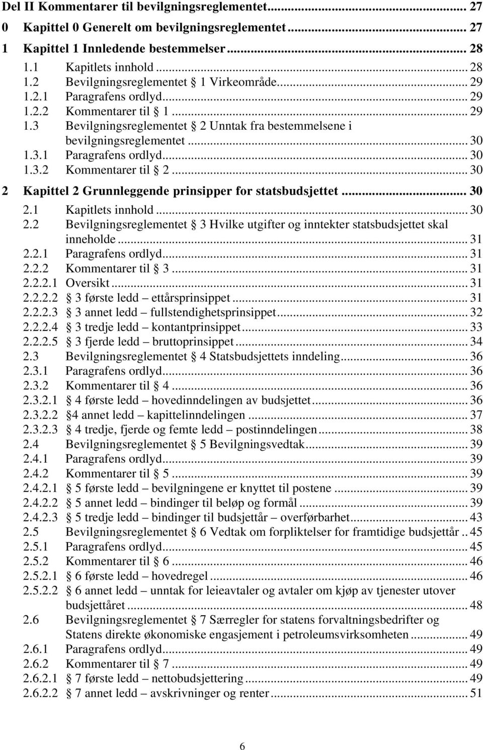 .. 30 2 Kapittel 2 Grunnleggende prinsipper for statsbudsjettet... 30 2.1 Kapitlets innhold... 30 2.2 Bevilgningsreglementet 3 Hvilke utgifter og inntekter statsbudsjettet skal inneholde... 31 2.2.1 Paragrafens ordlyd.