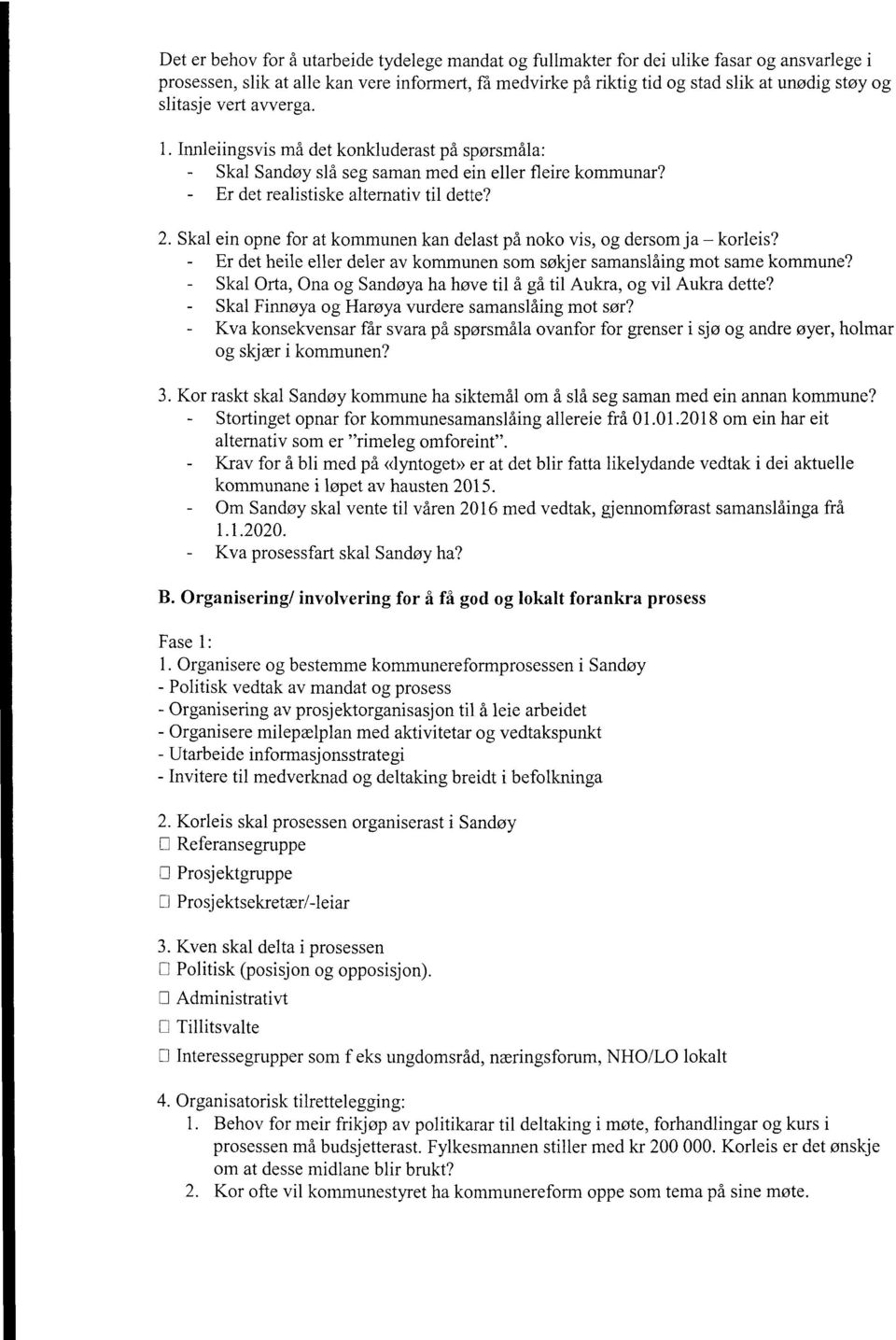 Skal ein opne for at kommunen kan delast på noko vis, og dersom ja - korleis? - Er det heile eller deler av kommunen som søkjer samanslåing mot same kommune?