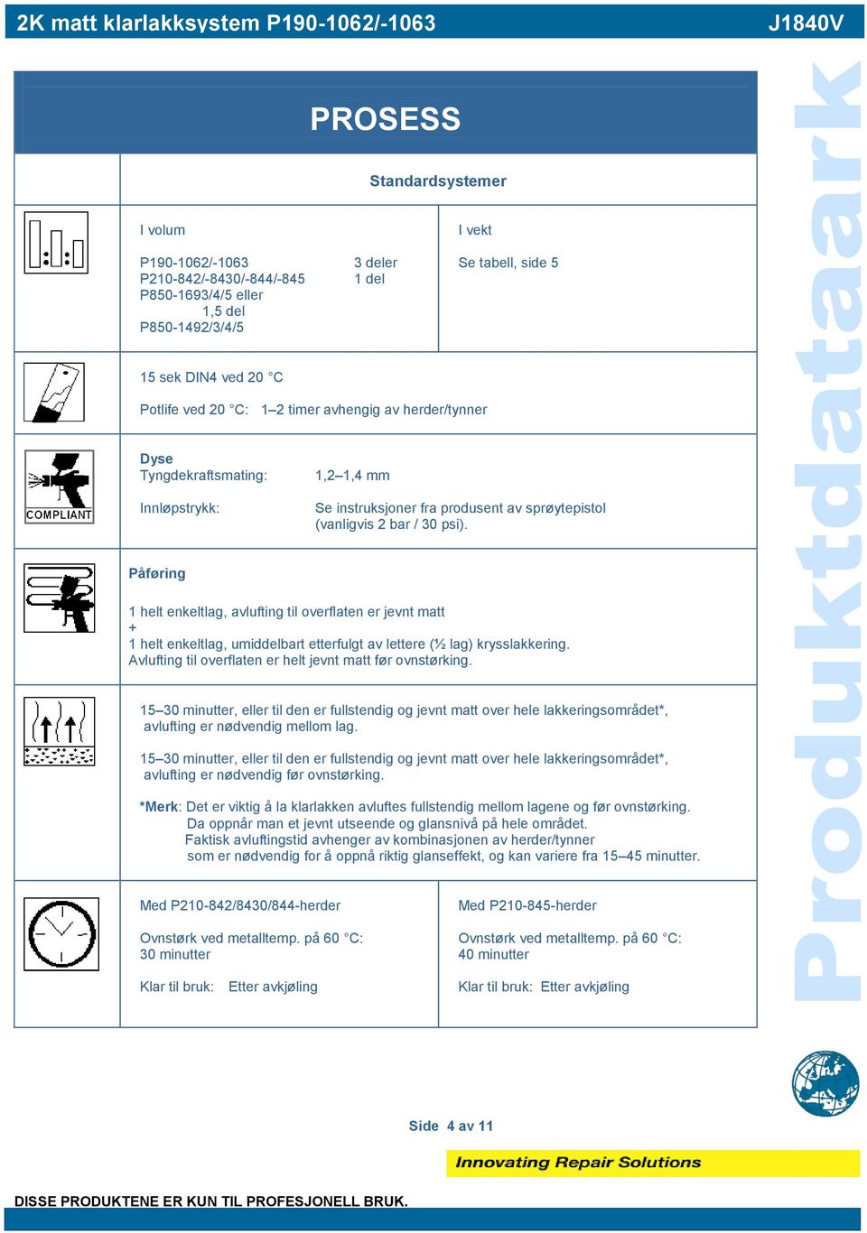 Påføring 1 helt enkeltlag, avlufting til overflaten er jevnt matt + 1 helt enkeltlag, umiddelbart etterfulgt av lettere (½ lag) krysslakkering.