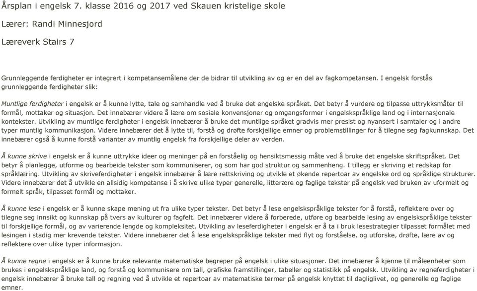 fagkompetansen. I engelsk forstås grunnleggende ferdigheter slik: Muntlige ferdigheter i engelsk er å kunne lytte, tale og samhandle ved å bruke det engelske språket.