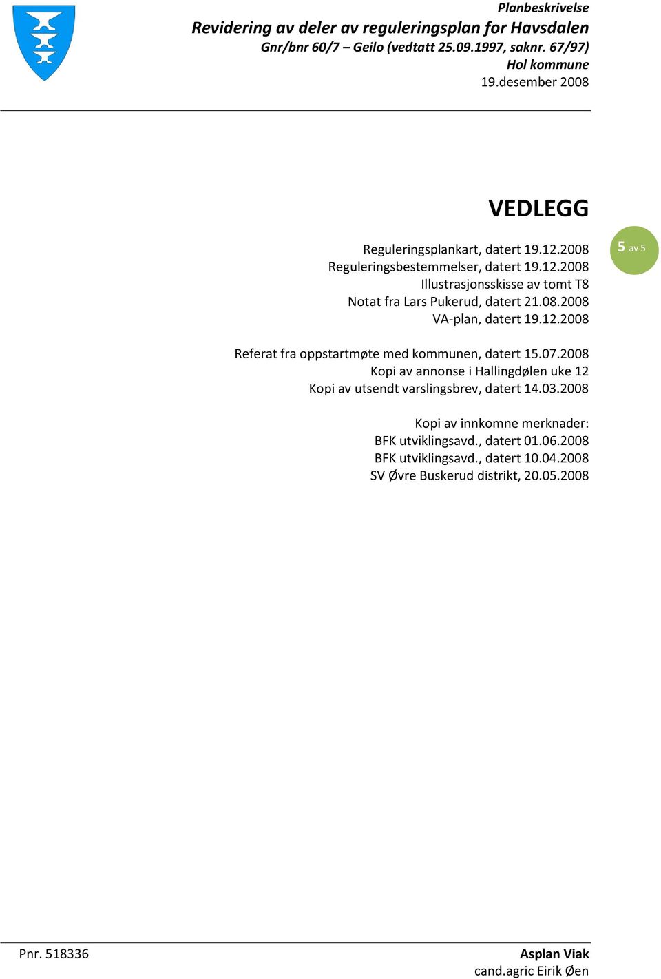 2008 Kopi av annonse i Hallingdølen uke 12 Kopi av utsendt varslingsbrev, datert 14.03.