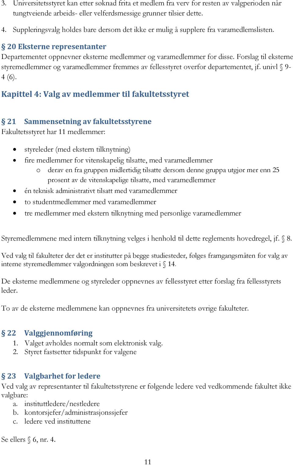 Forslag til eksterne styremedlemmer og varamedlemmer fremmes av fellesstyret overfor departementet, jf. univl 9-4 (6).