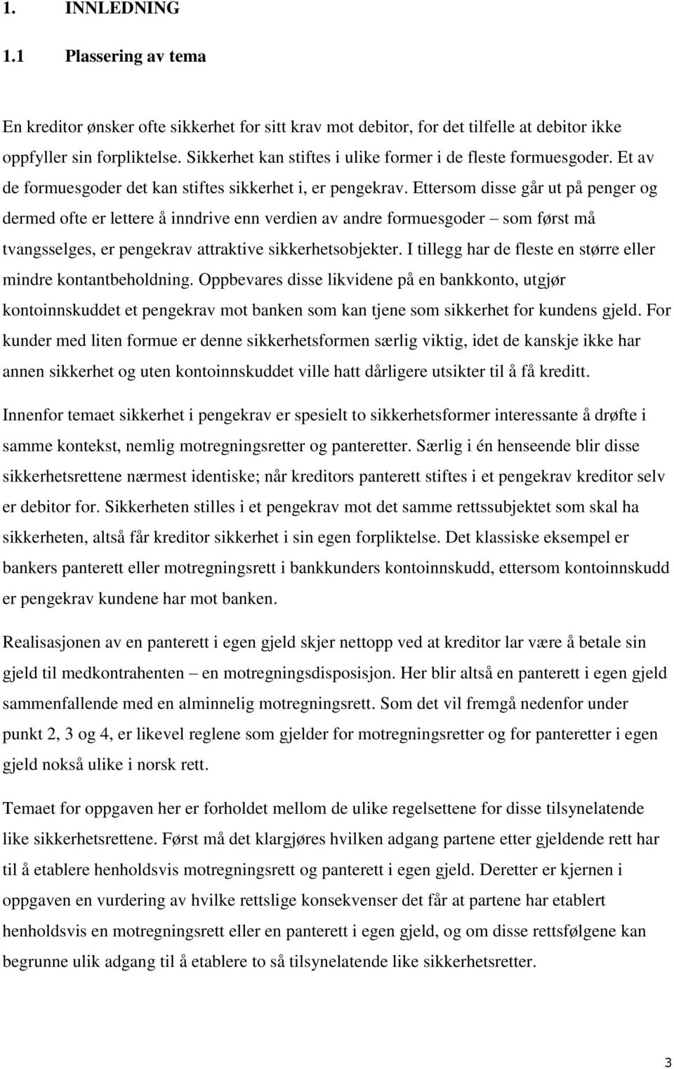 Ettersom disse går ut på penger og dermed ofte er lettere å inndrive enn verdien av andre formuesgoder som først må tvangsselges, er pengekrav attraktive sikkerhetsobjekter.