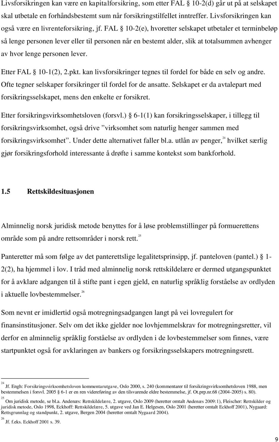 FAL 10-2(e), hvoretter selskapet utbetaler et terminbeløp så lenge personen lever eller til personen når en bestemt alder, slik at totalsummen avhenger av hvor lenge personen lever.