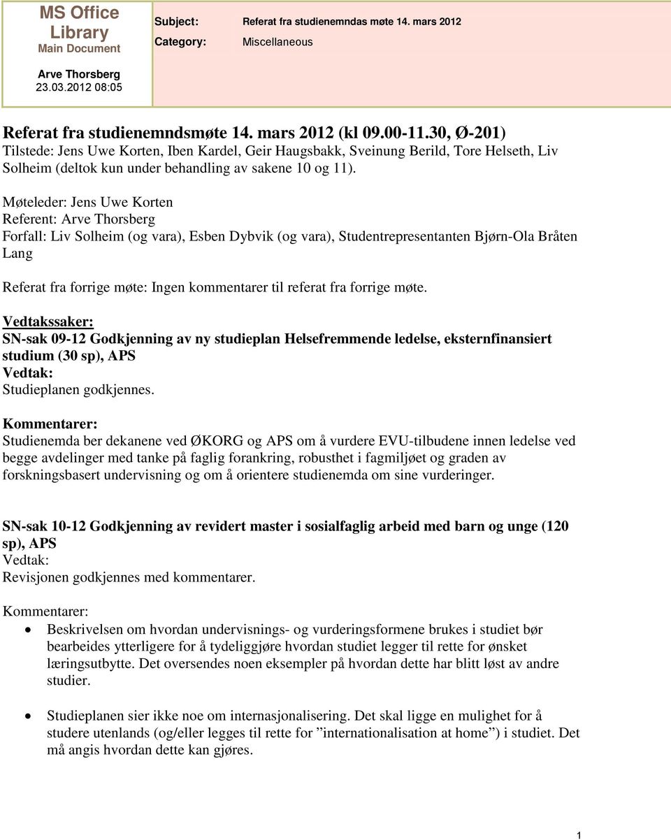 Møteleder: Jens Uwe Korten Referent: Arve Thorsberg Forfall: Liv Solheim (og vara), Esben Dybvik (og vara), Studentrepresentanten Bjørn-Ola Bråten Lang Referat fra forrige møte: Ingen kommentarer til