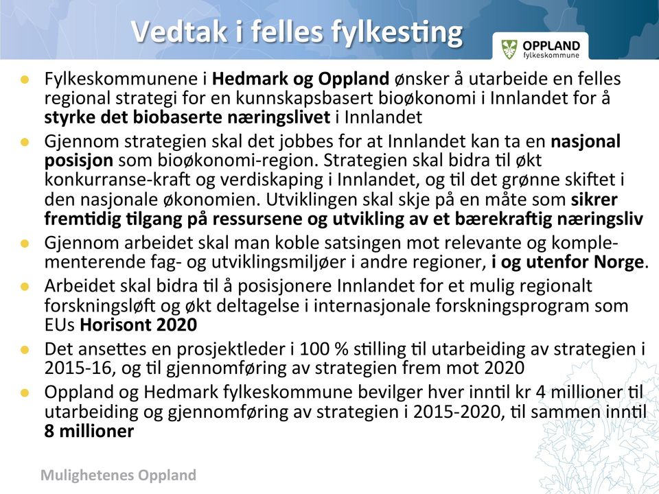 Strategien skal bidra =l økt konkurranse- kra> og verdiskaping i Innlandet, og =l det grønne ski>et i den nasjonale økonomien.